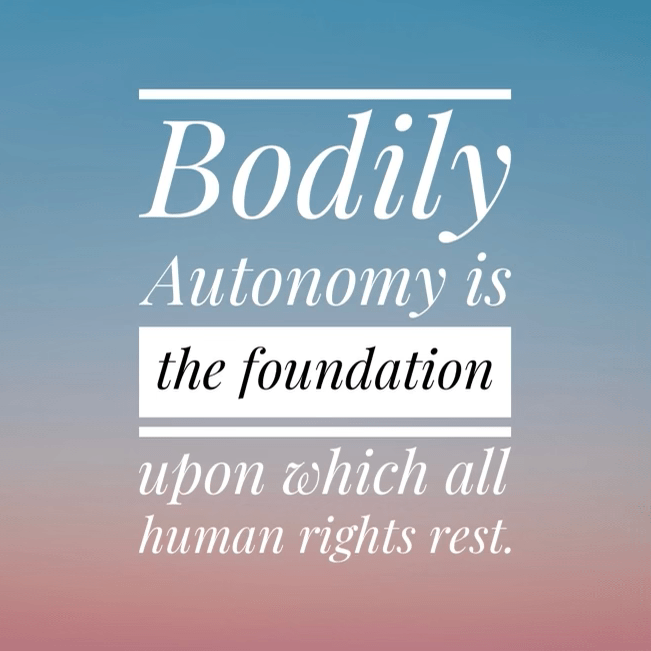 Bodily autonomy is the foundation upon which all rights rest